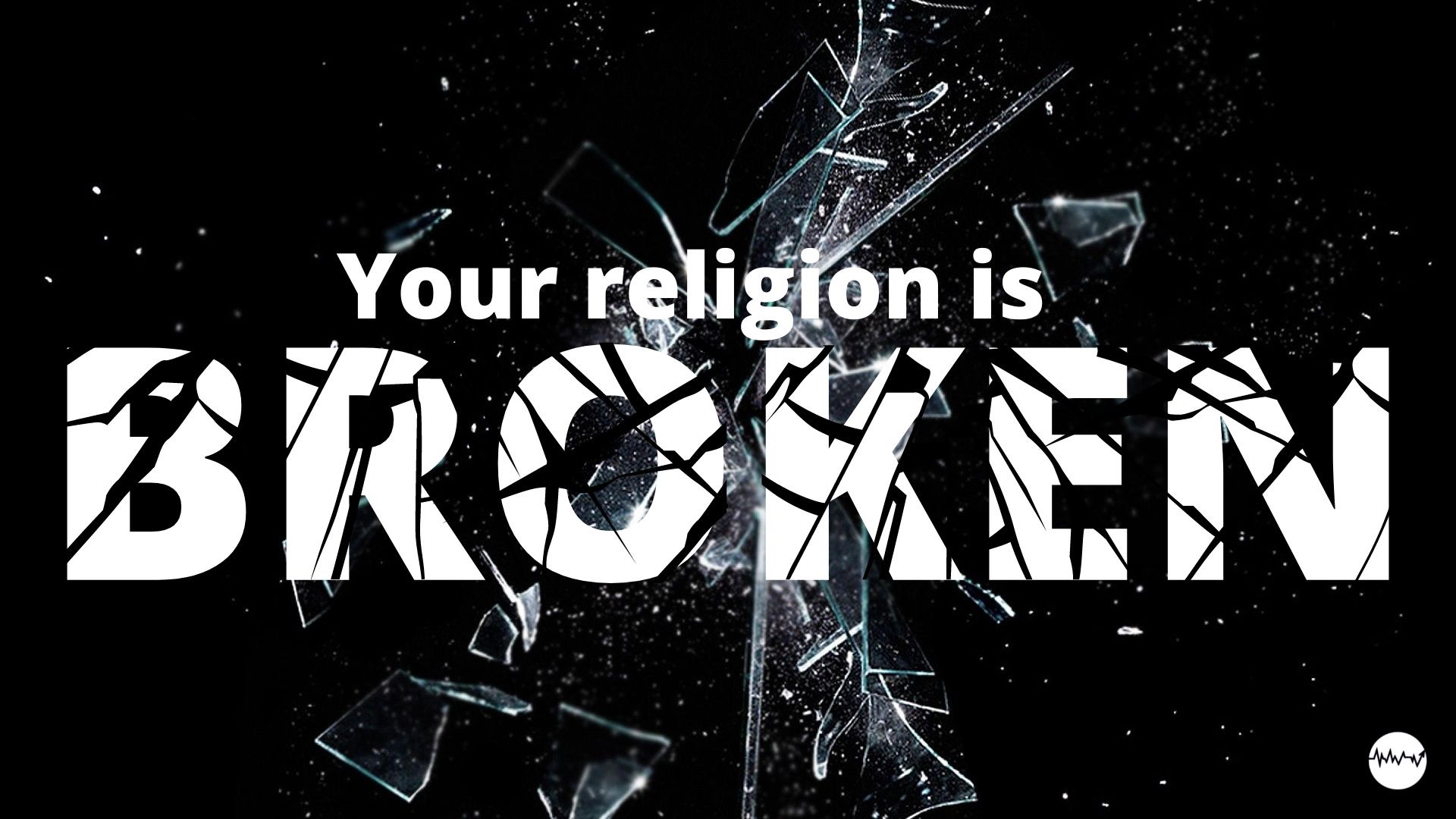 Your Religion is Broken – Week 1